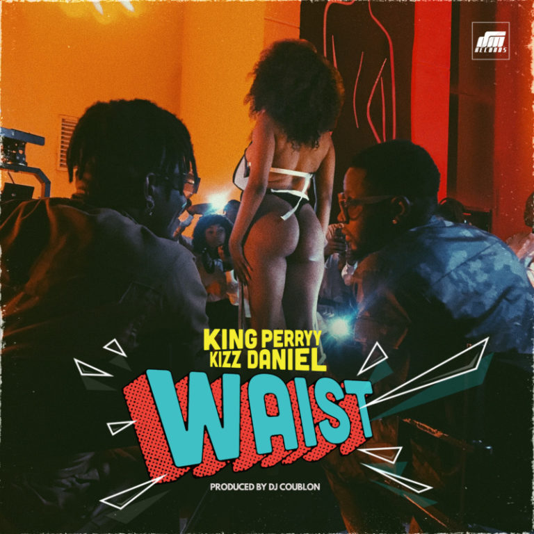 King Perryy – “Waist” ft. Kizz Daniel (Prod. by DJ Coublon) 1