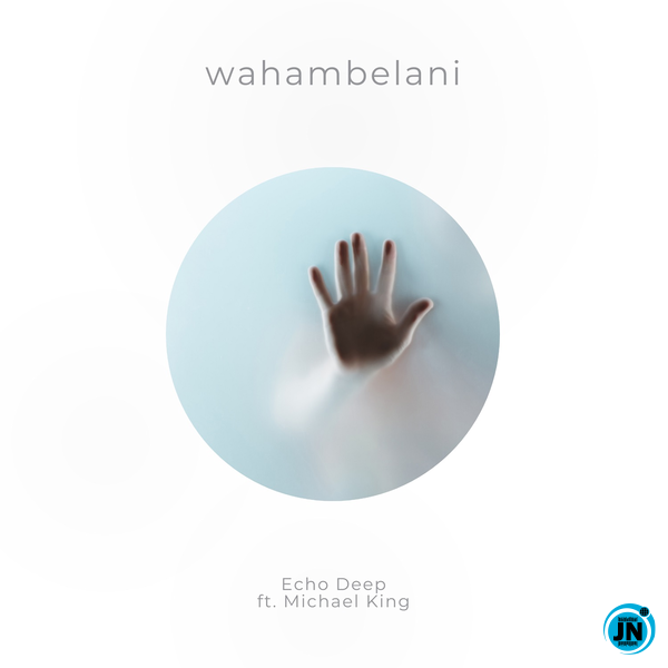 Echo Deep – Wahambelani Ft. Michael King 7