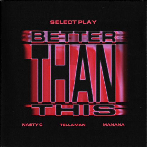 Select Play, Nasty C & Manana - Better Than This Ft. Tellaman 6