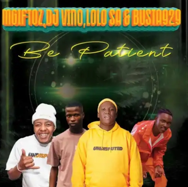 Mgiftoz & Busta 929 – Be Patient Ft. DJ Vino & Lolo SA 4