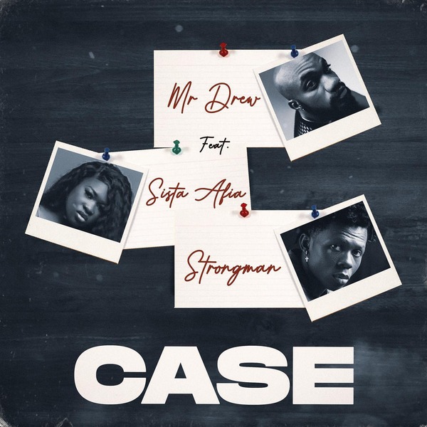 Mr Drew - Case Ft. Sista Afia & Strongman 3