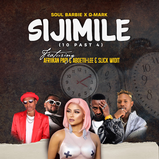 Soul Barbie – Sijimile (10 Past 4) Ft. Aboetii-lee, Slick Widit, Q-Mark & Afriikan Papi 4