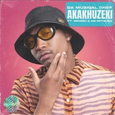 Da Muziqal Chef – Akakhuzeki Ft. Eemoh & De Mthuda 3