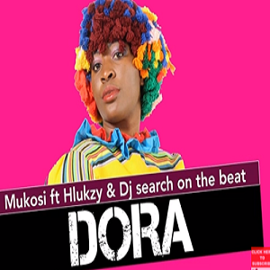 Mukosi – Dora Ft. Hlukzy & DJ Search on the Beat 2