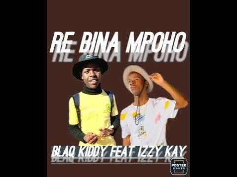 Blaq Kiddy – Re bina mpoho Ft. Izzy Kay 3