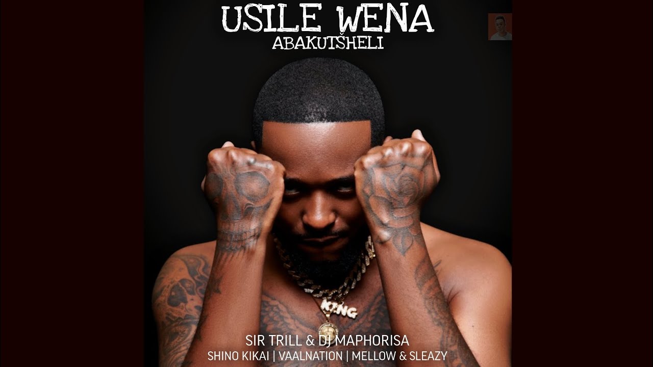 Dj Maphorisa & Sir Trill – Usile Wena abakutsheli Ft. Shino Kikai, Vaalnation, Mellow & sleazy 7