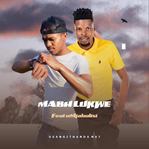 Mabhlukwe – usangithanda na? Ft. uMjabulisi 1