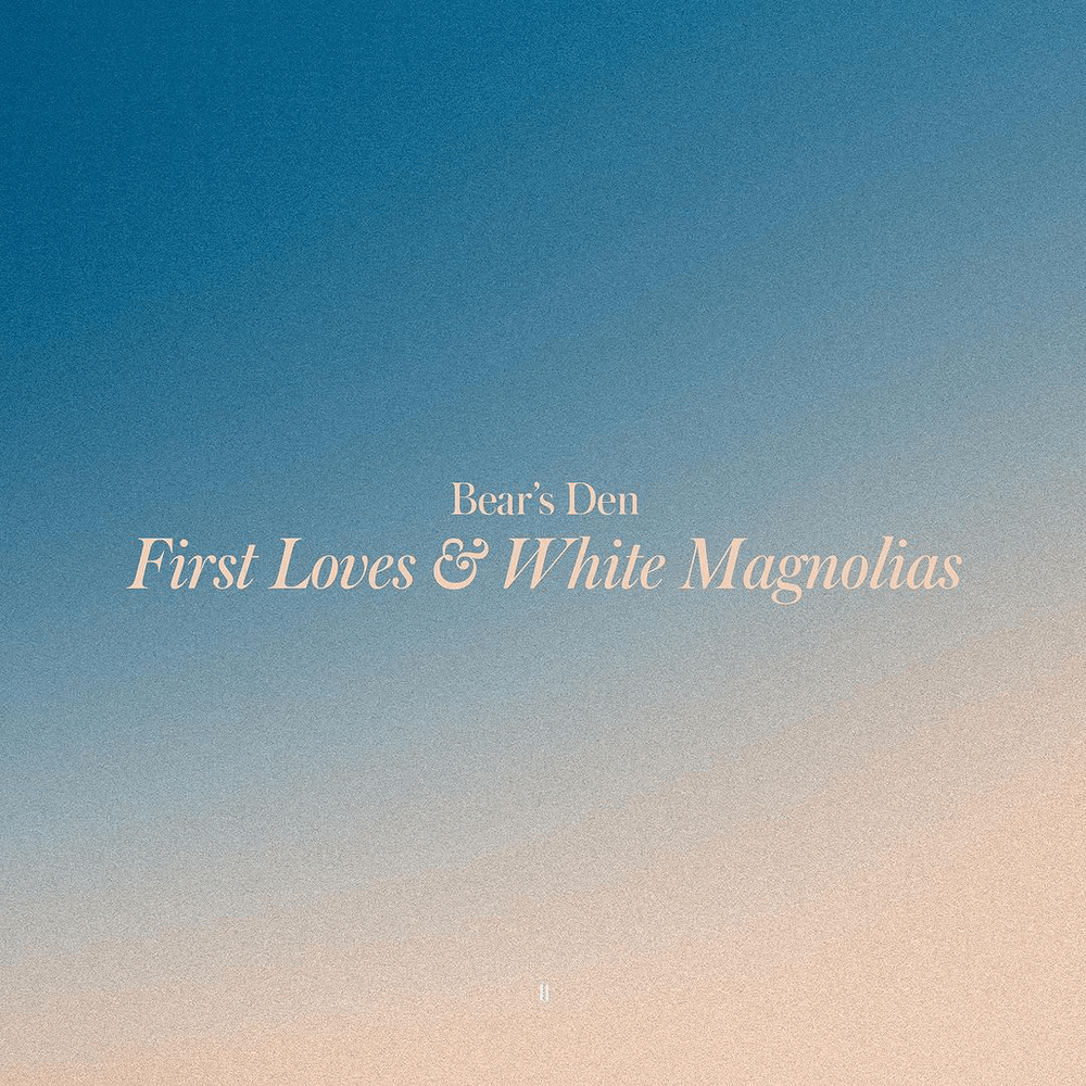 Bear’s Den – First Loves & White Magnolias [Album] 2